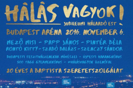 „HÁLÁS VAGYOK!” - Jubileumi hálaadó ünnep a Budapest Arénában